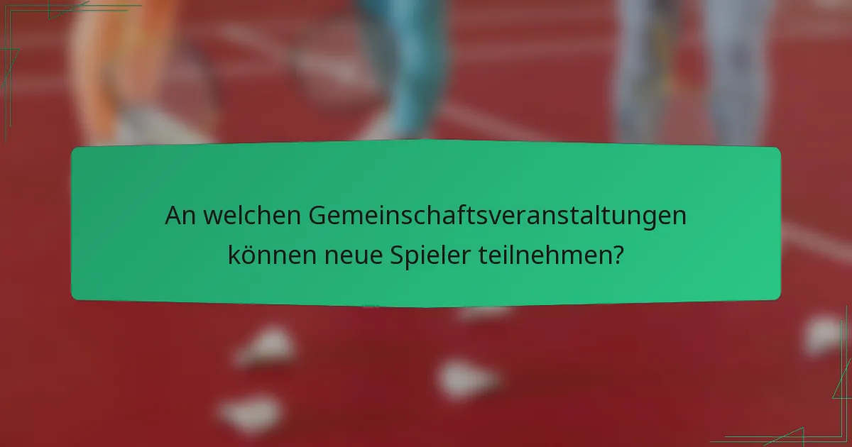 An welchen Gemeinschaftsveranstaltungen können neue Spieler teilnehmen?