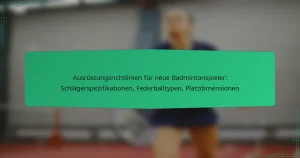 Ausrüstungsrichtlinien für neue Badmintonspieler: Schlägerspezifikationen, Federballtypen, Platzdimensionen