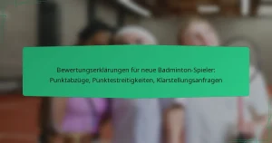 Bewertungserklärungen für neue Badminton-Spieler: Punktabzüge, Punktestreitigkeiten, Klarstellungsanfragen