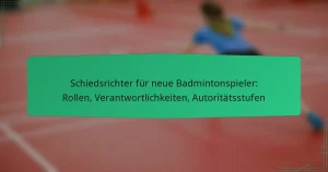 Schiedsrichter für neue Badmintonspieler: Rollen, Verantwortlichkeiten, Autoritätsstufen