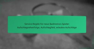 Service-Regeln für neue Badminton-Spieler: Aufschlagreihenfolge, Aufschlagfeld, erlaubte Aufschläge