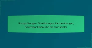 Übungsübungen: Einzelübungen, Partnerübungen, Schwerpunktbereiche für neue Spieler