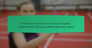 Verhalten vor dem Match für neue Badmintonspieler: Aufwärm-Etikette, Platzsharing, Respekt gegenüber Gegnern