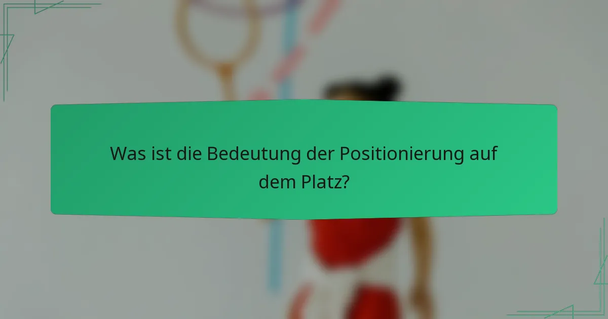 Was ist die Bedeutung der Positionierung auf dem Platz?