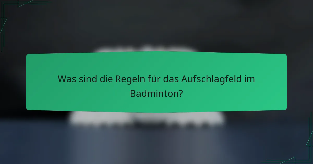Was sind die Regeln für das Aufschlagfeld im Badminton?
