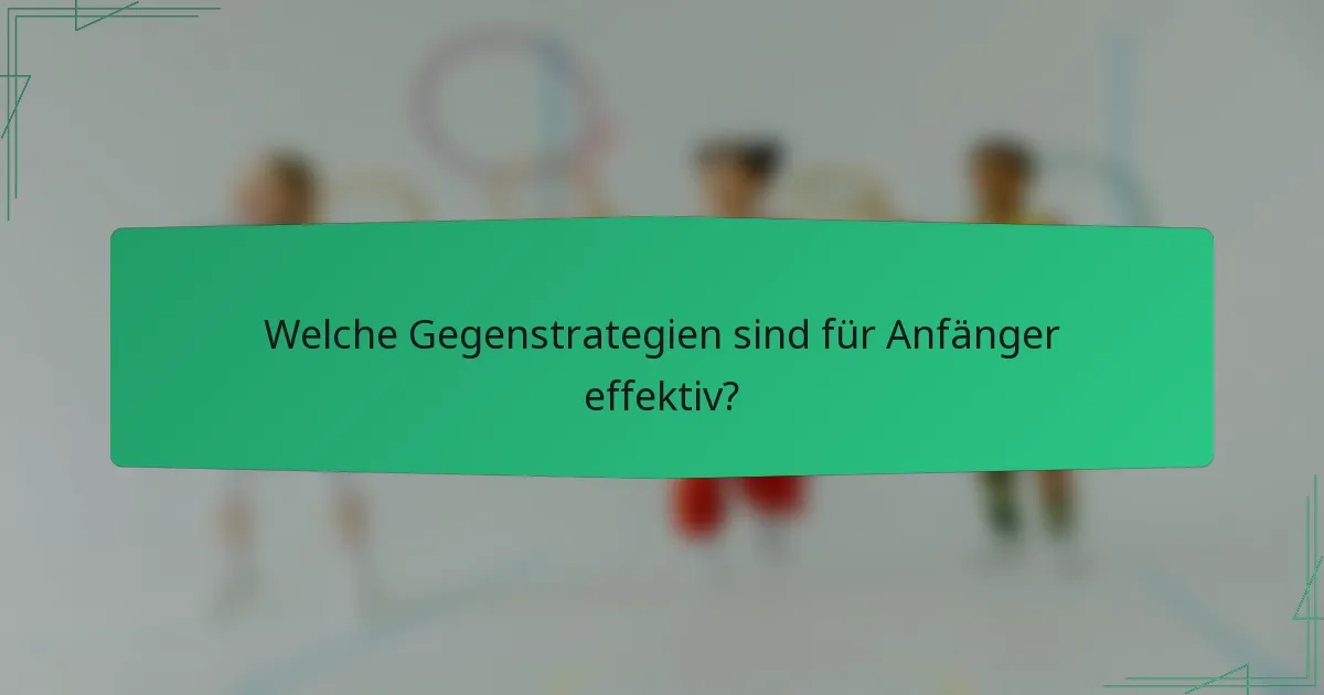 Welche Gegenstrategien sind für Anfänger effektiv?