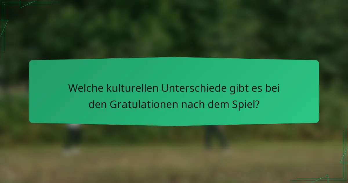 Welche kulturellen Unterschiede gibt es bei den Gratulationen nach dem Spiel?