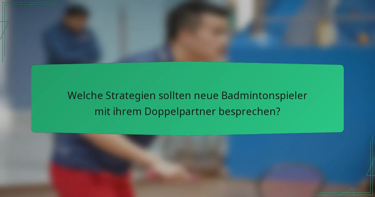 Welche Strategien sollten neue Badmintonspieler mit ihrem Doppelpartner besprechen?