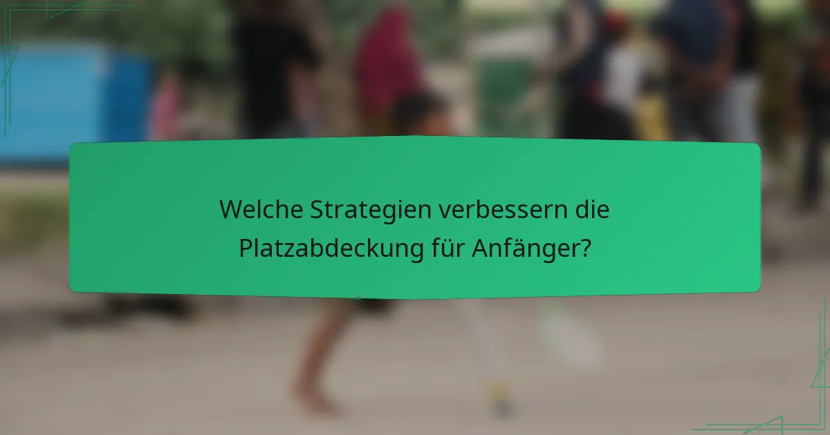 Welche Strategien verbessern die Platzabdeckung für Anfänger?