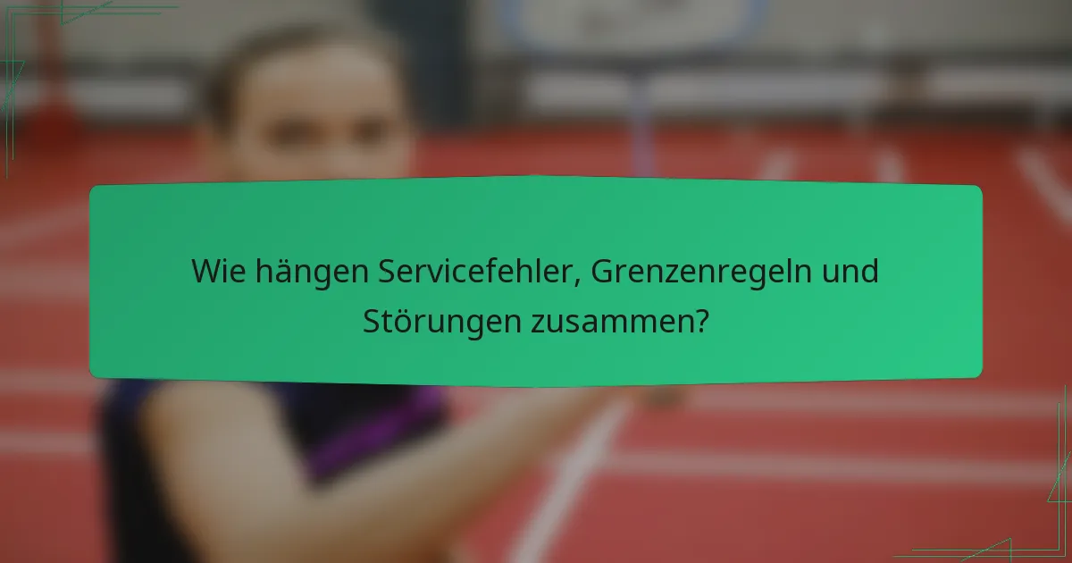 Wie hängen Servicefehler, Grenzenregeln und Störungen zusammen?