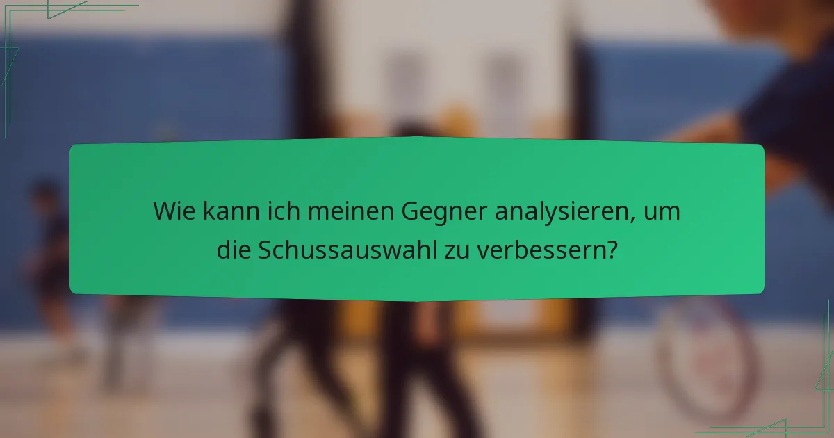 Wie kann ich meinen Gegner analysieren, um die Schussauswahl zu verbessern?