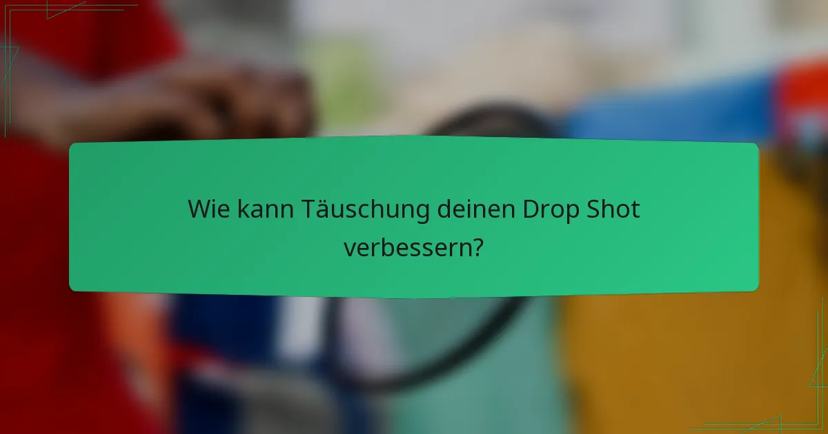 Wie kann Täuschung deinen Drop Shot verbessern?