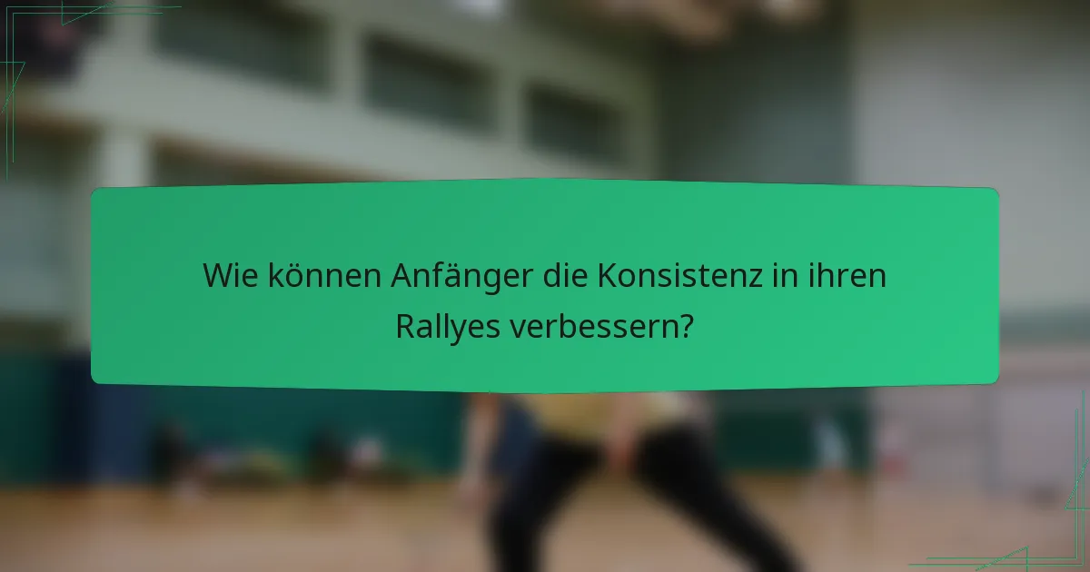 Wie können Anfänger die Konsistenz in ihren Rallyes verbessern?