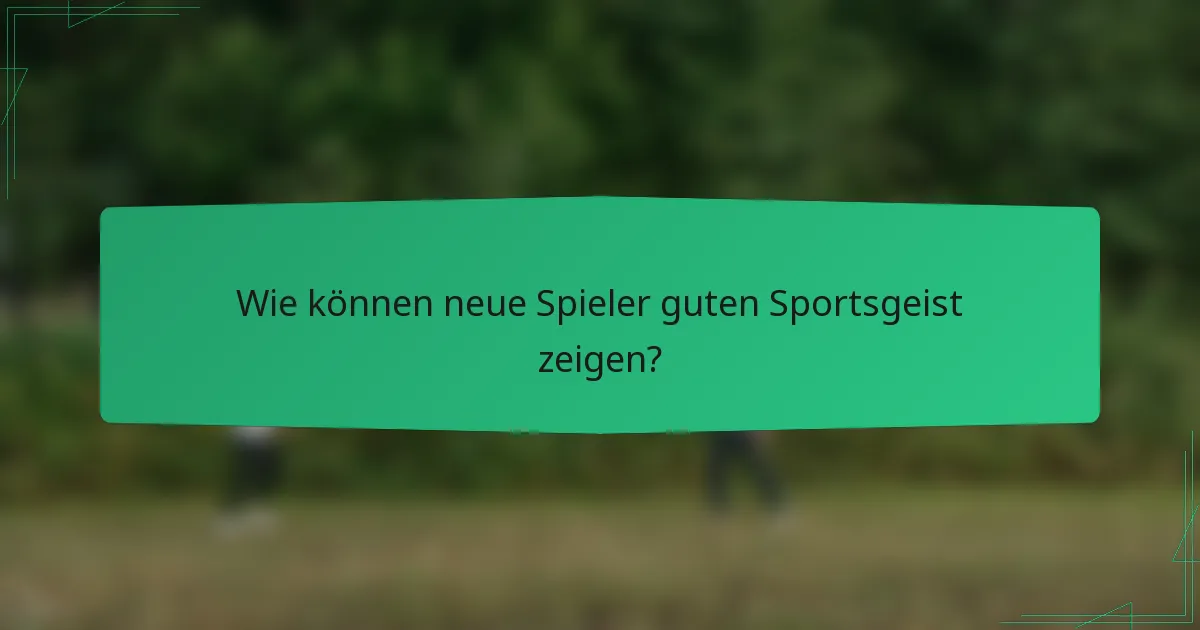 Wie können neue Spieler guten Sportsgeist zeigen?