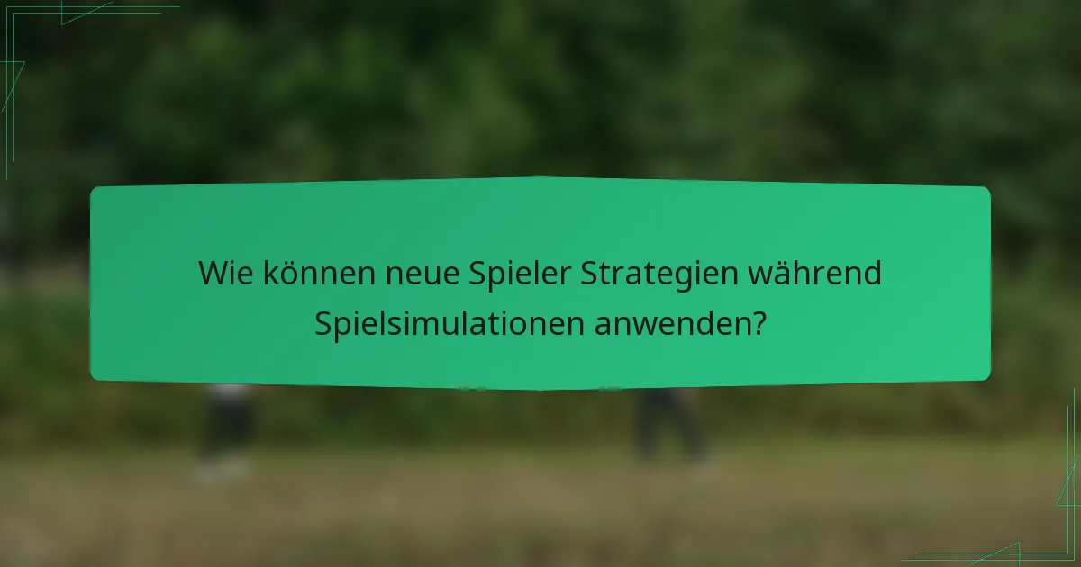 Wie können neue Spieler Strategien während Spielsimulationen anwenden?