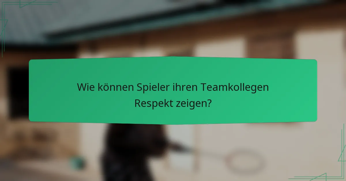 Wie können Spieler ihren Teamkollegen Respekt zeigen?