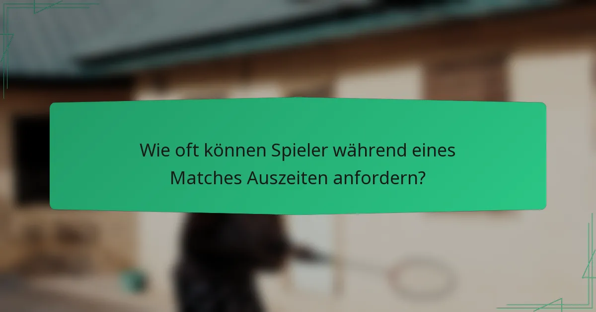 Wie oft können Spieler während eines Matches Auszeiten anfordern?