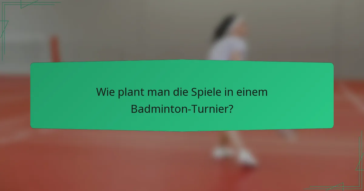 Wie plant man die Spiele in einem Badminton-Turnier?