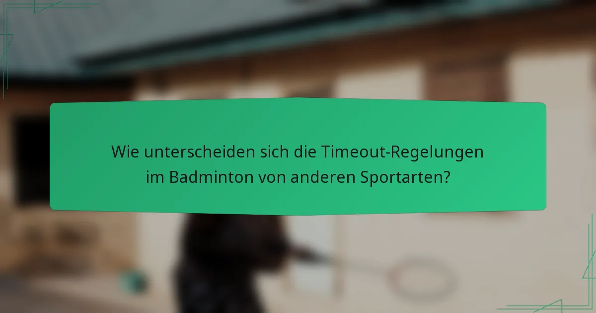 Wie unterscheiden sich die Timeout-Regelungen im Badminton von anderen Sportarten?