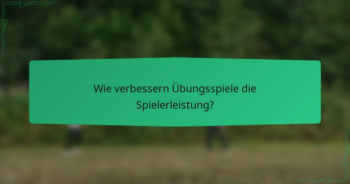 Wie verbessern Übungsspiele die Spielerleistung?