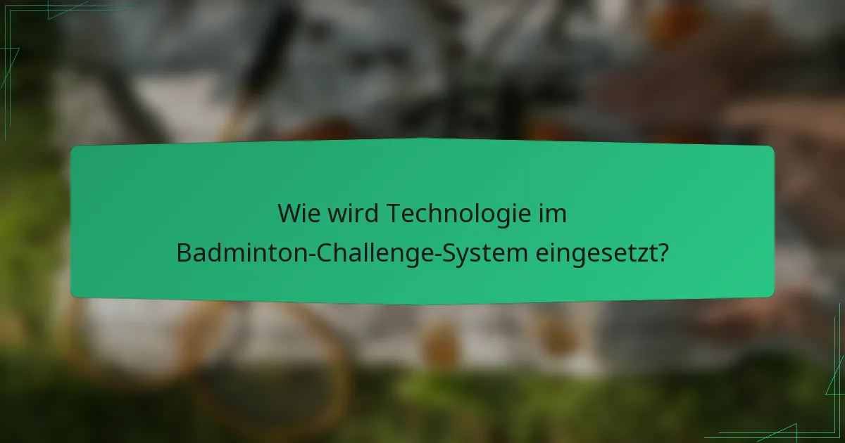 Wie wird Technologie im Badminton-Challenge-System eingesetzt?