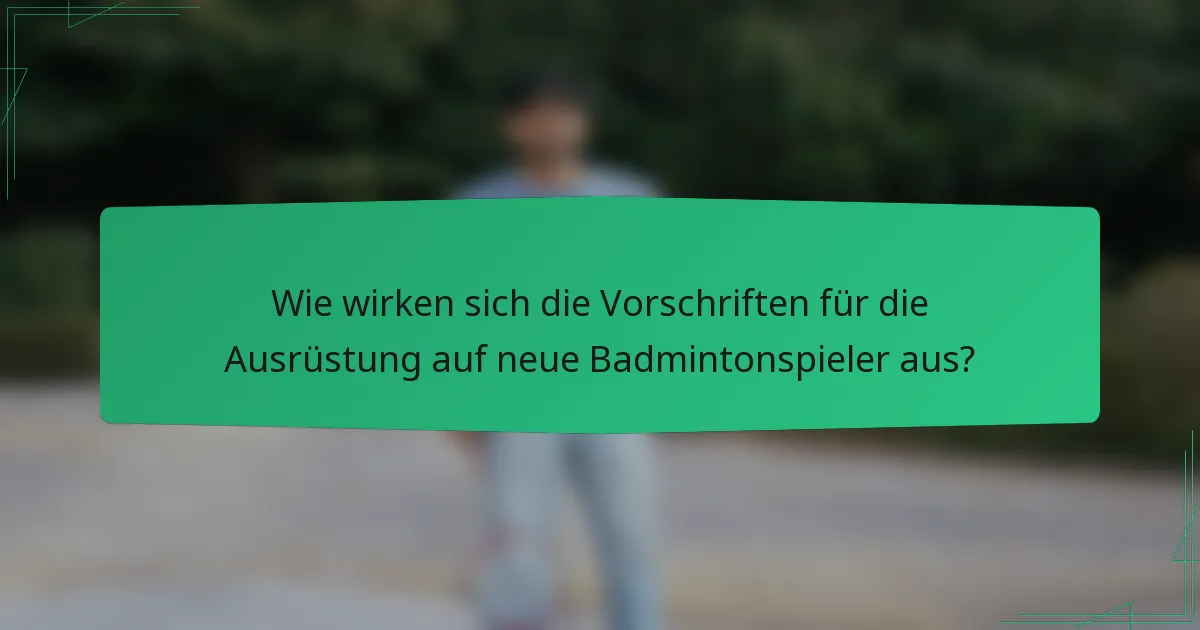 Wie wirken sich die Vorschriften für die Ausrüstung auf neue Badmintonspieler aus?